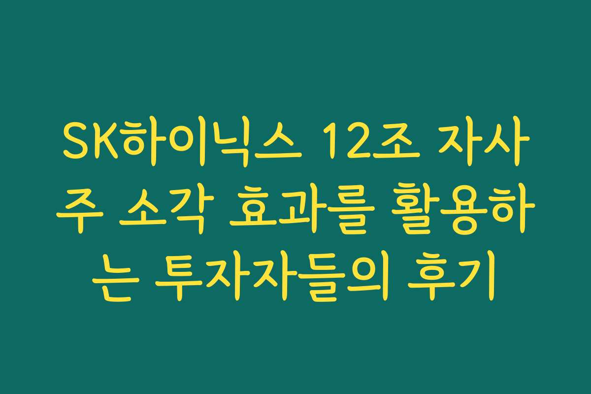 SK하이닉스 12조 자사주 소각 효과를 활용하는 투자자들의 후기