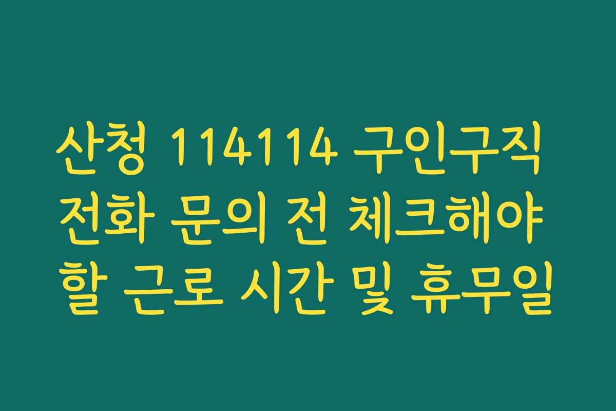 산청 114114 구인구직 전화 문의 전 체크해야 할 근로 시간 및 휴무일 산청 114114 구인구직 전화 문의 전 체크해야 할 근로 시간 및 휴무일