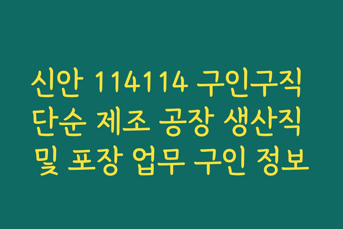 신안 114114 구인구직 단순 제조 공장 생산직 및 포장 업무 구인 정보