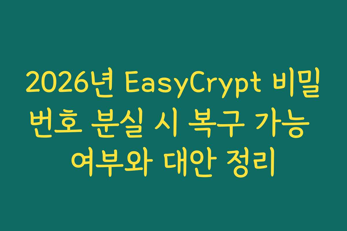 2026년 EasyCrypt 비밀번호 분실 시 복구 가능 여부와 대안 정리