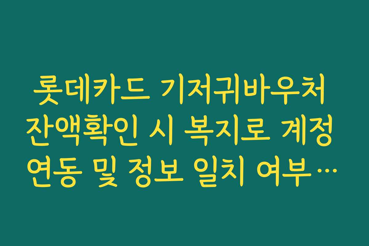 롯데카드 기저귀바우처 잔액확인 시 복지로 계정 연동 및 정보 일치 여부 체크