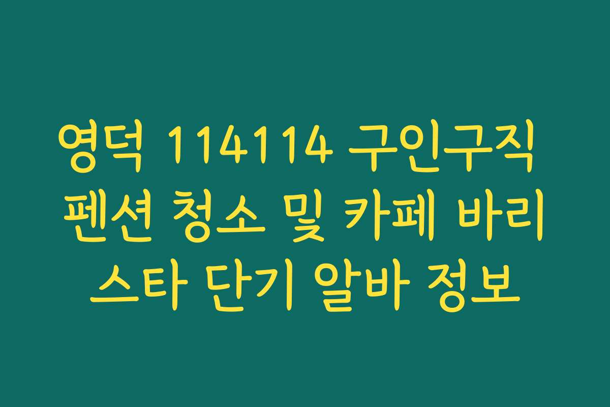 영덕 114114 구인구직 펜션 청소 및 카페 바리스타 단기 알바 정보