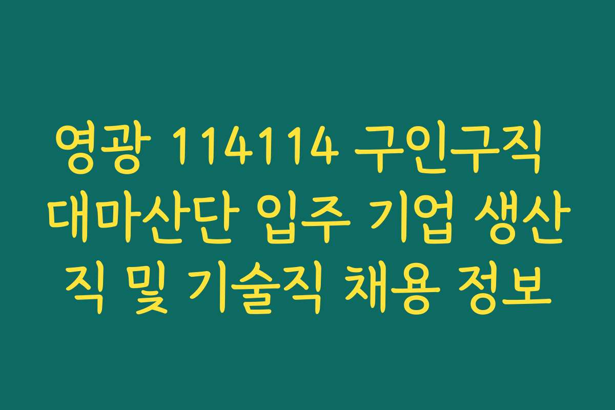 영광 114114 구인구직 대마산단 입주 기업 생산직 및 기술직 채용 정보