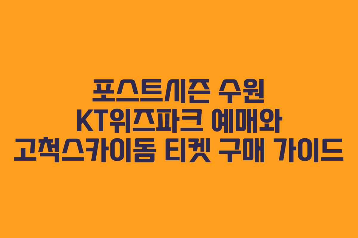 포스트시즌 수원 KT위즈파크 예매와 고척스카이돔 티켓 구매 가이드