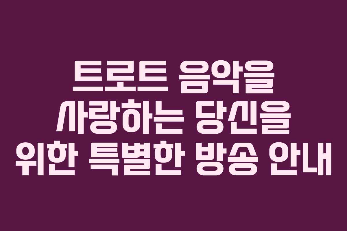 트로트 음악을 사랑하는 당신을 위한 특별한 방송 안내 트로트 음악을 사랑하는 당신을 위한 특별한 방송 안내