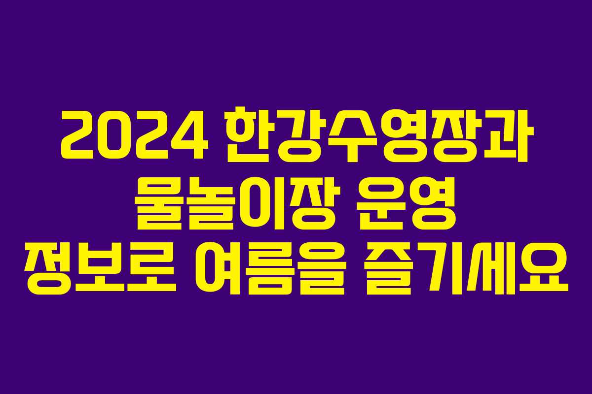 2024 한강수영장과 물놀이장 운영 정보로 여름을 즐기세요 2024 한강수영장과 물놀이장 운영 정보로 여름을 즐기세요