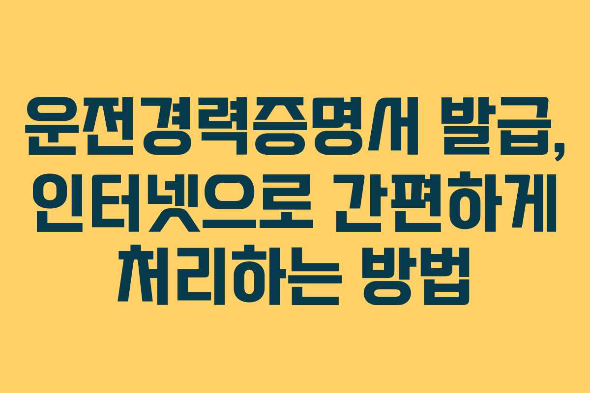 운전경력증명서 발급, 인터넷으로 간편하게 처리하는 방법