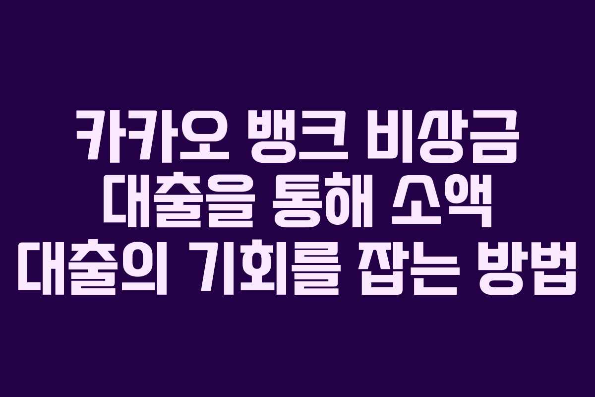카카오 뱅크 비상금 대출을 통해 소액 대출의 기회를 잡는 방법 카카오 뱅크 비상금 대출을 통해 소액 대출의 기회를 잡는 방법