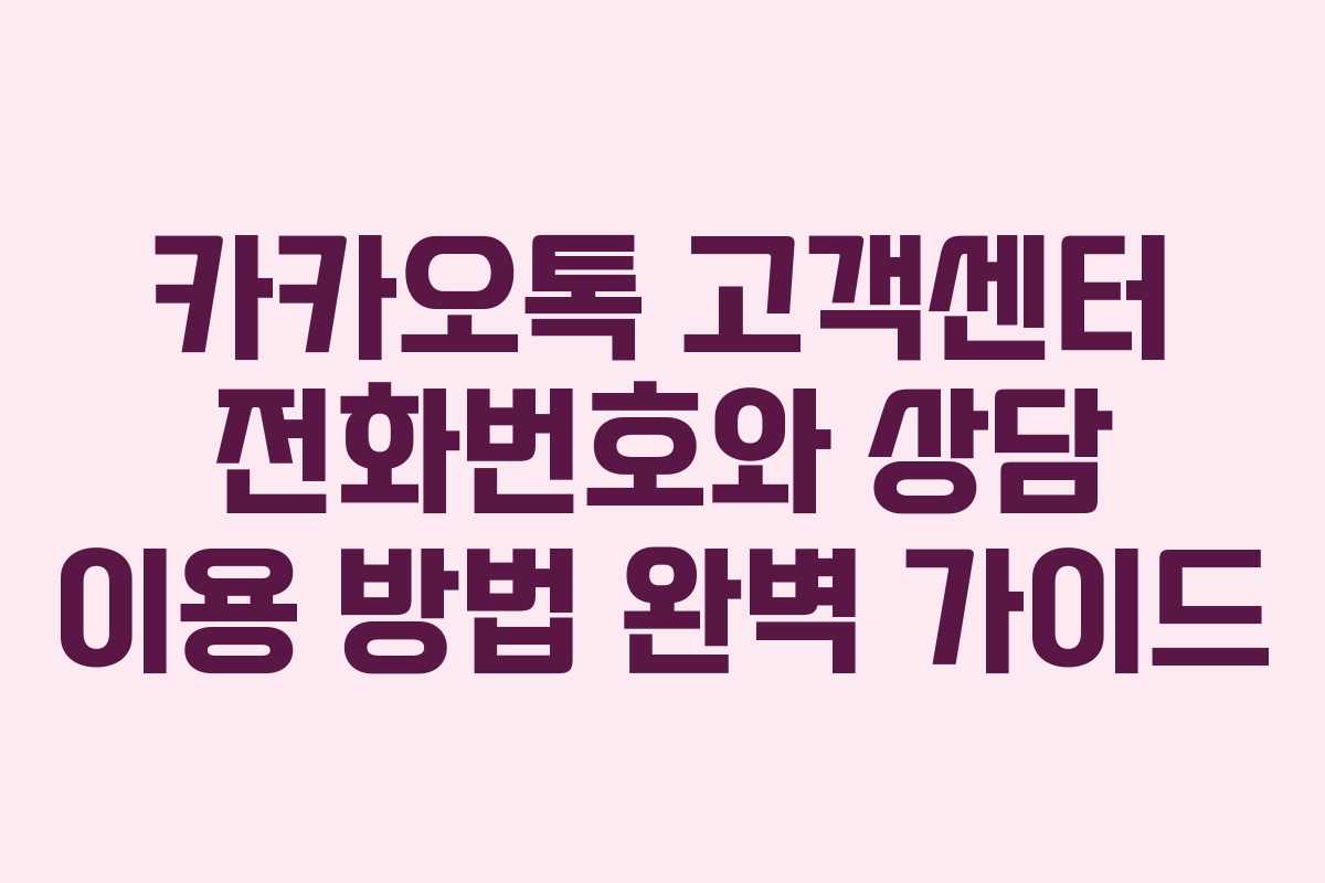 카카오톡 고객센터 전화번호와 상담 이용 방법 완벽 가이드