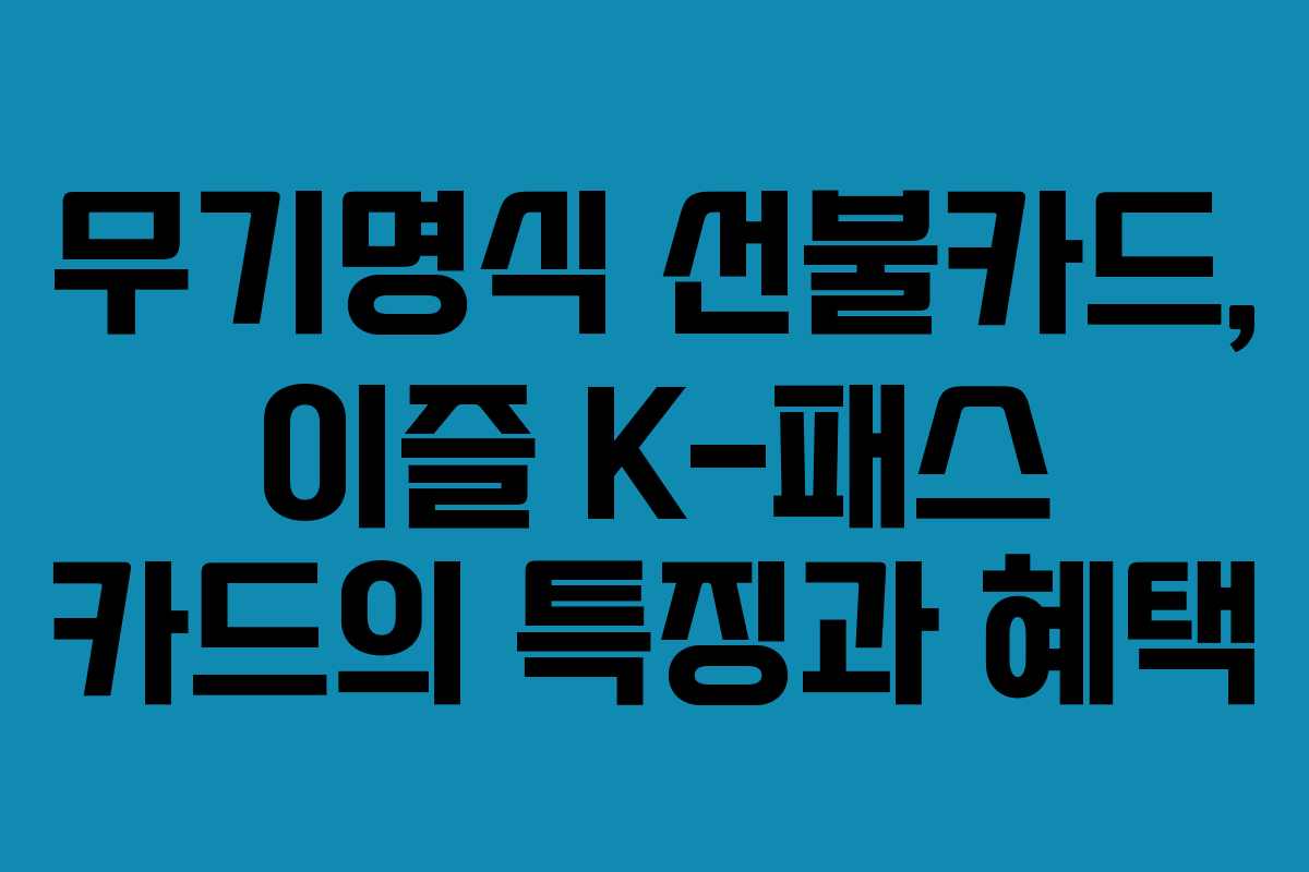 무기명식 선불카드, 이즐 K-패스 카드의 특징과 혜택