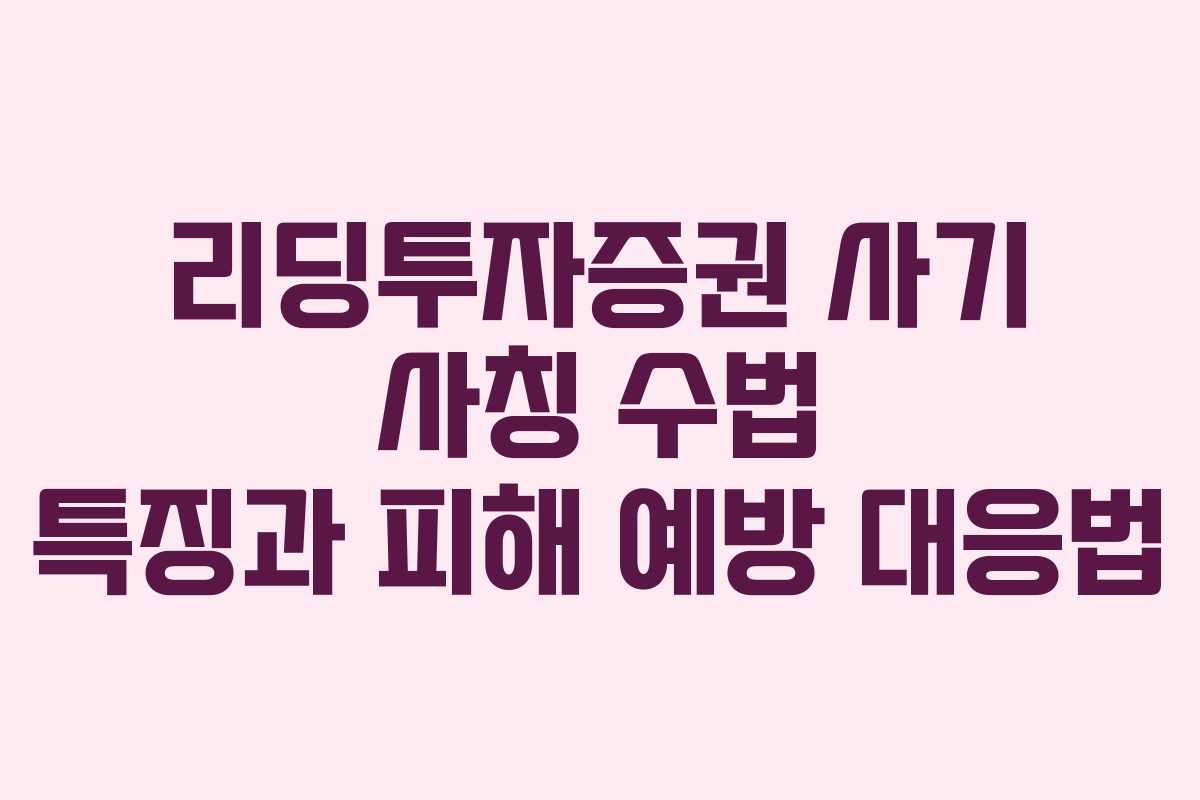 리딩투자증권 사기 사칭 수법 특징과 피해 예방 대응법