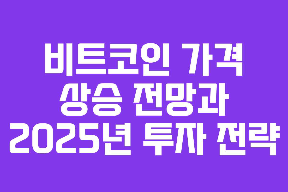 비트코인 가격 상승 전망과 2025년 투자 전략