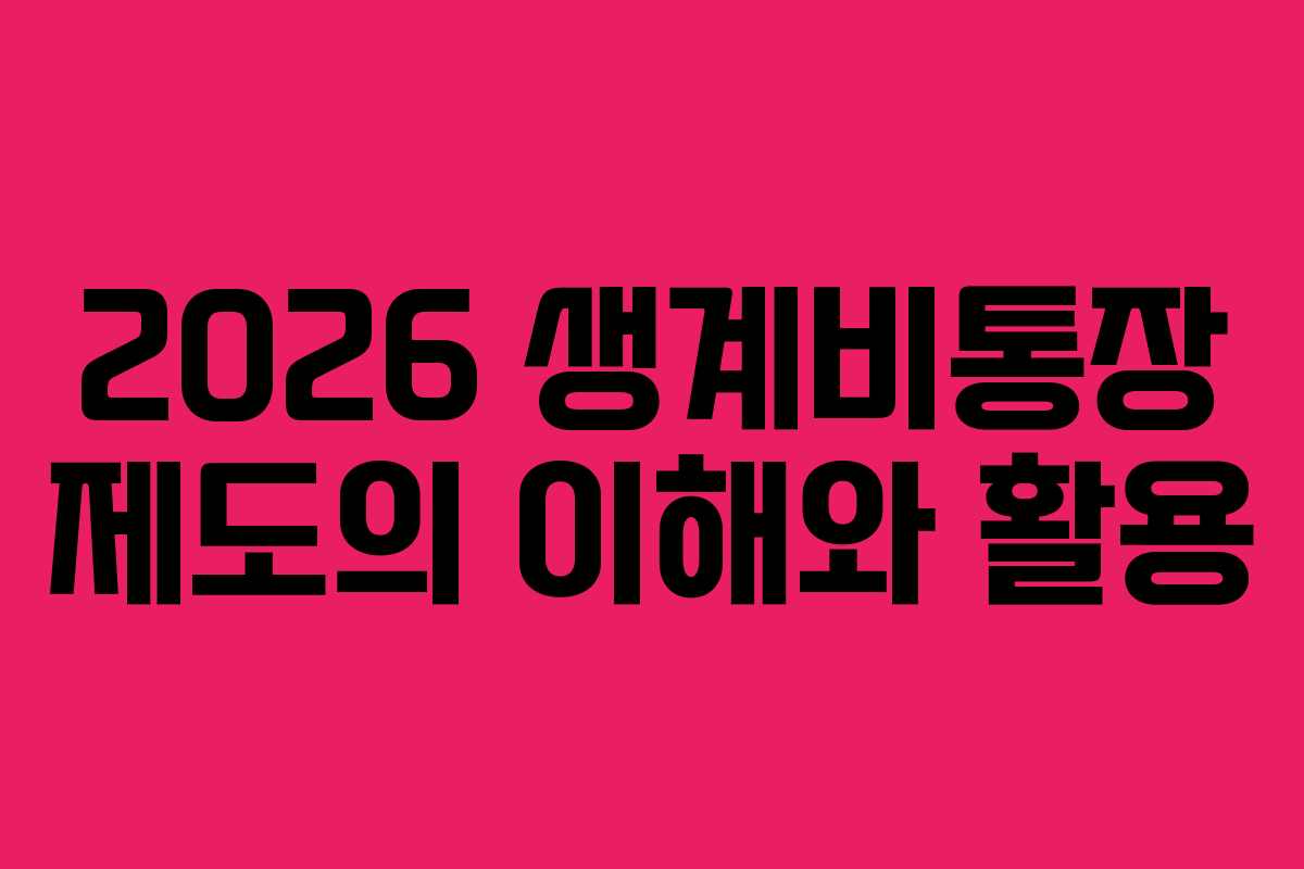 2026 생계비통장 제도의 이해와 활용