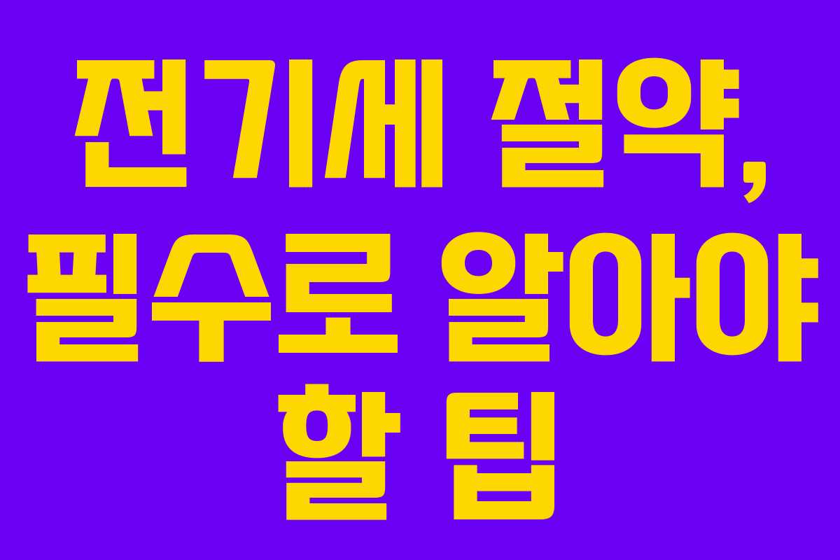 전기세 절약, 필수로 알아야 할 팁
