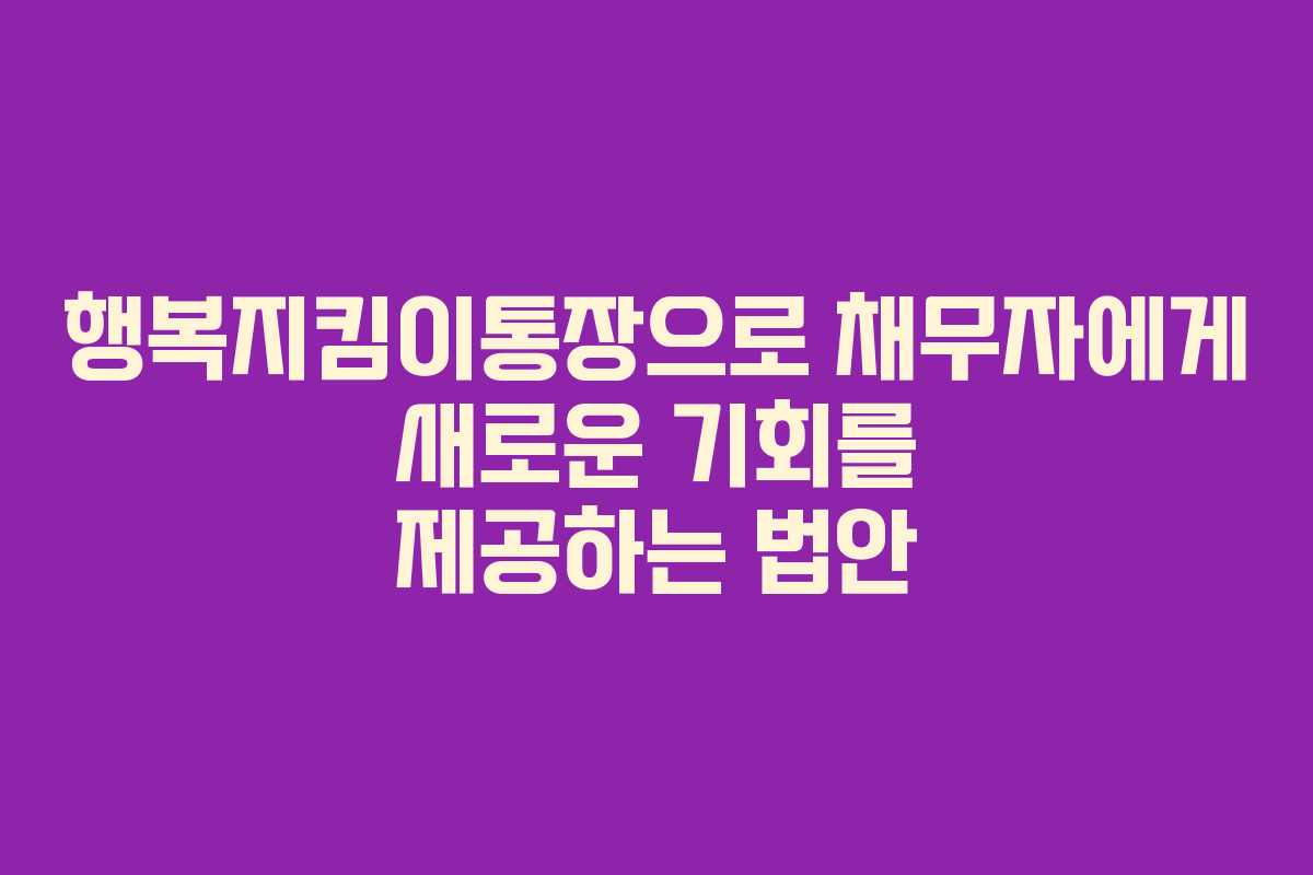 행복지킴이통장으로 채무자에게 새로운 기회를 제공하는 법안