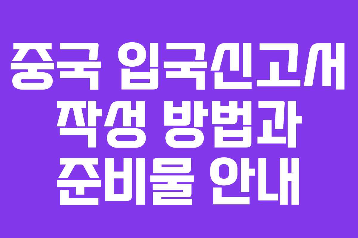 중국 입국신고서 작성 방법과 준비물 안내