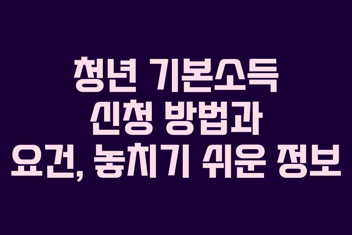 청년 기본소득 신청 방법과 요건, 놓치기 쉬운 정보