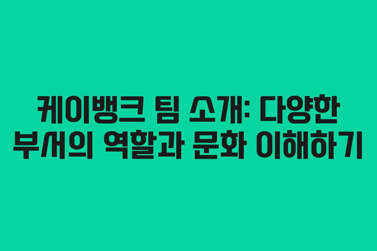 케이뱅크 팀 소개: 다양한 부서의 역할과 문화 이해하기