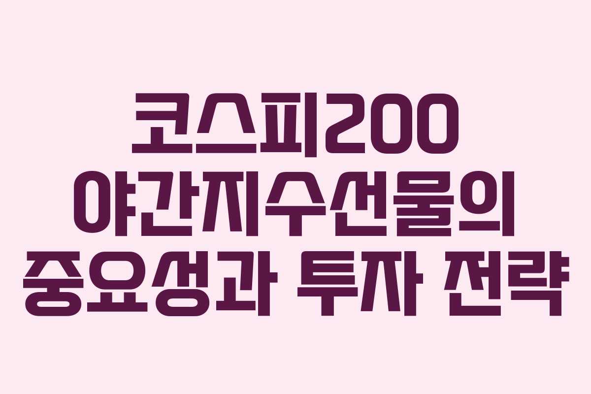 코스피200 야간지수선물의 중요성과 투자 전략