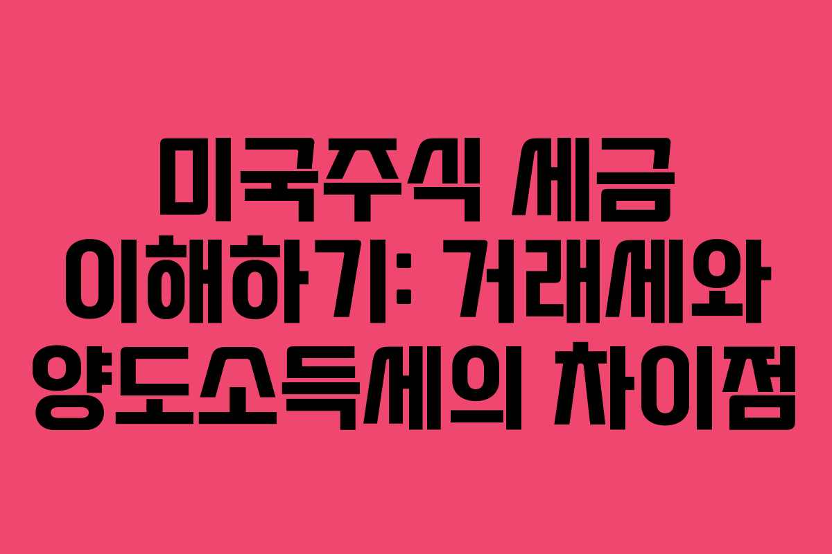 미국주식 세금 이해하기: 거래세와 양도소득세의 차이점