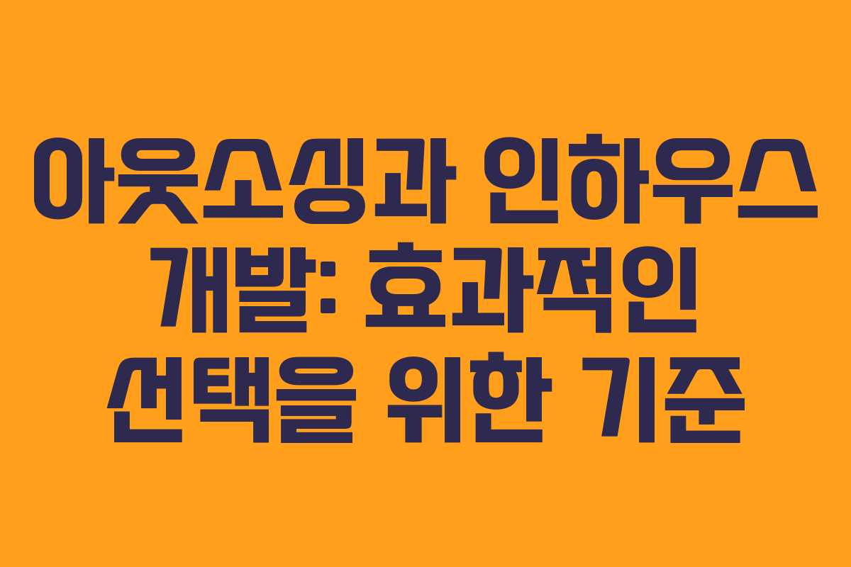 아웃소싱과 인하우스 개발: 효과적인 선택을 위한 기준