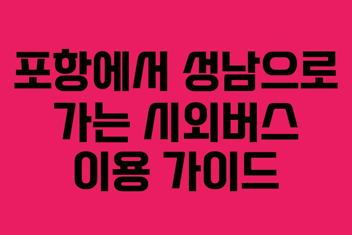 포항에서 성남으로 가는 시외버스 이용 가이드