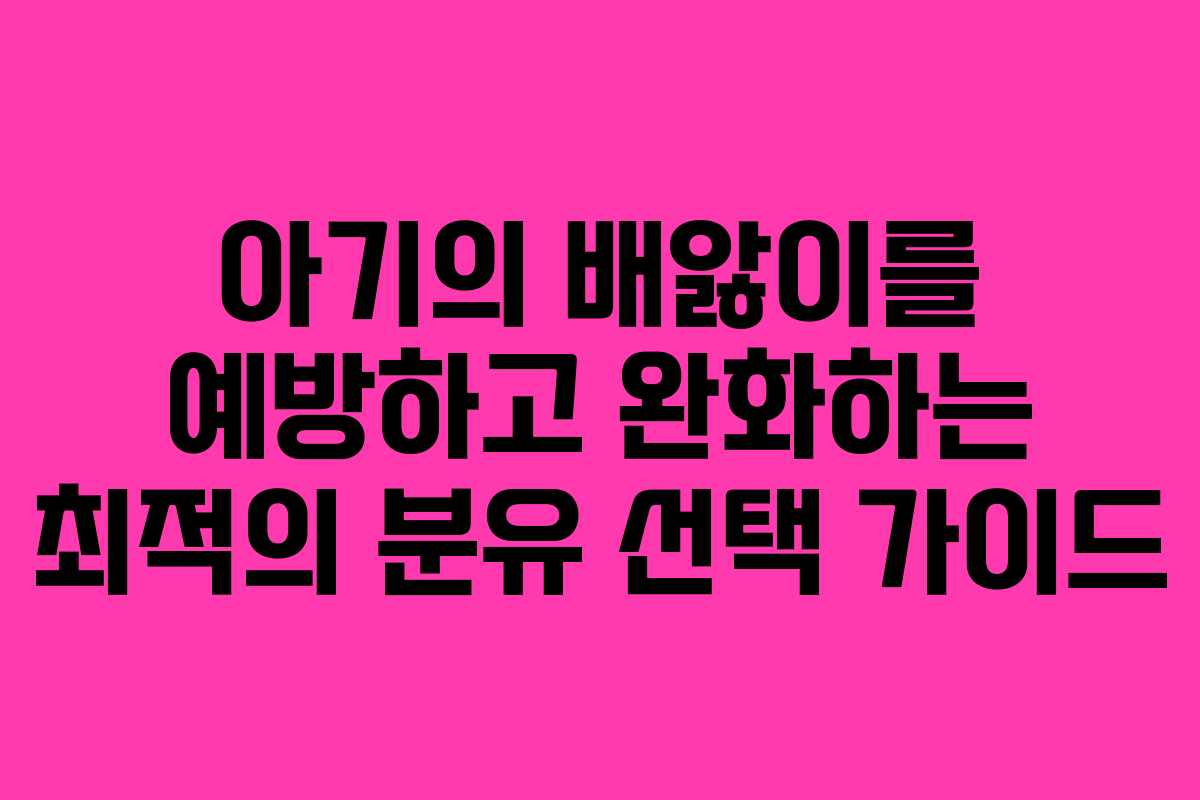 아기의 배앓이를 예방하고 완화하는 최적의 분유 선택 가이드