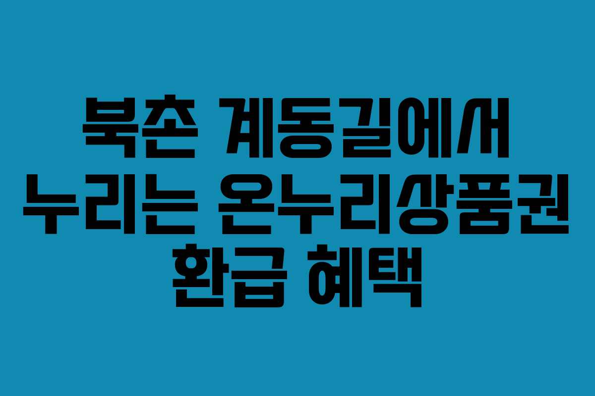 북촌 계동길에서 누리는 온누리상품권 환급 혜택
