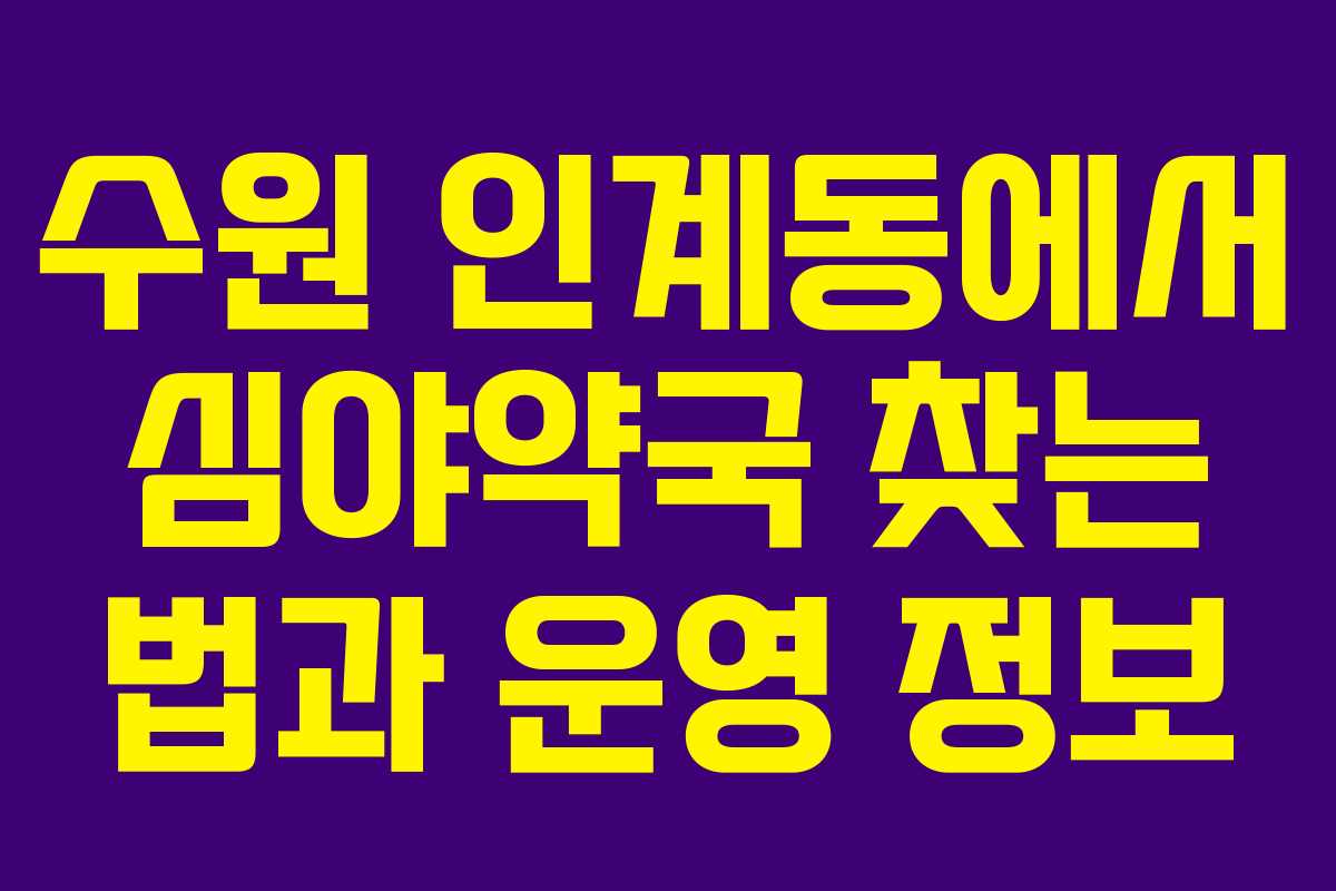 수원 인계동에서 심야약국 찾는 법과 운영 정보