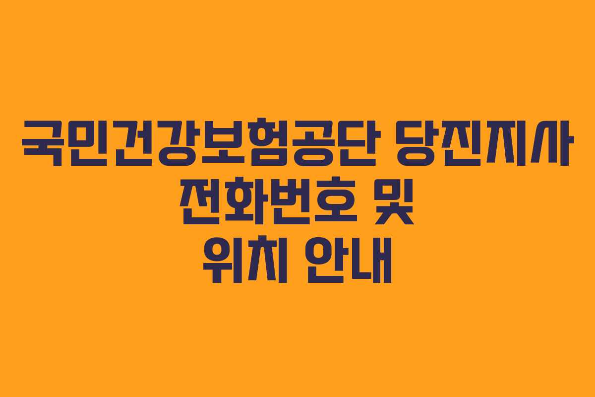 국민건강보험공단 당진지사 전화번호 및 위치 안내