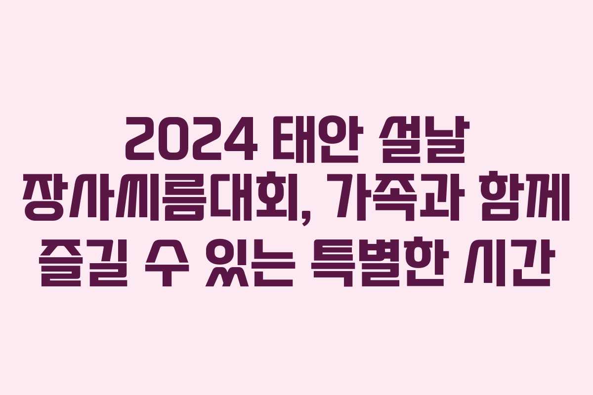 2024 태안 설날 장사씨름대회, 가족과 함께 즐길 수 있는 특별한 시간 2024 태안 설날 장사씨름대회, 가족과 함께 즐길 수 있는 특별한 시간