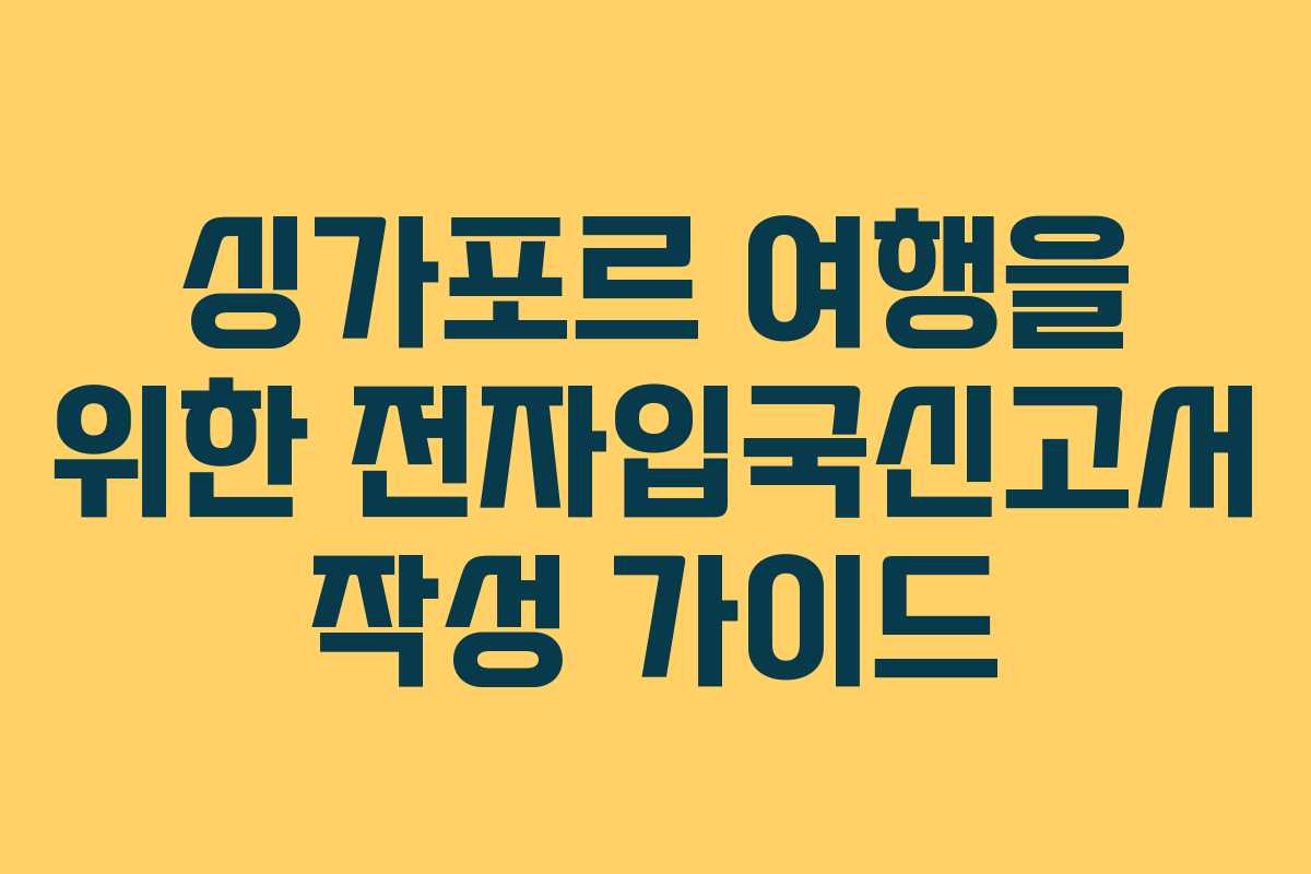 싱가포르 여행을 위한 전자입국신고서 작성 가이드 싱가포르 여행을 위한 전자입국신고서 작성 가이드