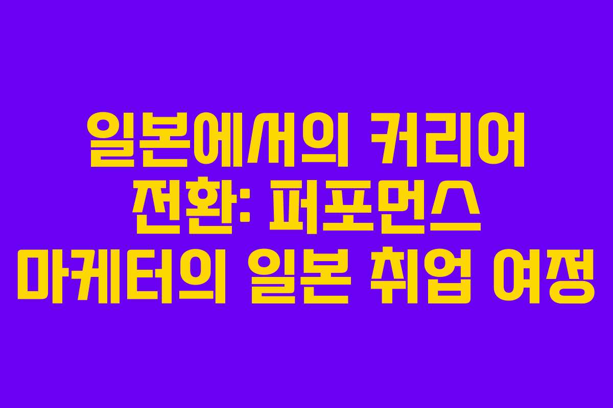일본에서의 커리어 전환: 퍼포먼스 마케터의 일본 취업 여정