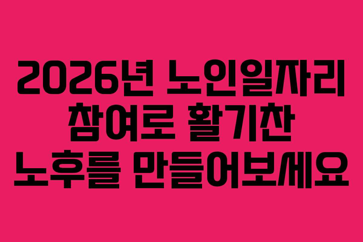 2026년 노인일자리 참여로 활기찬 노후를 만들어보세요