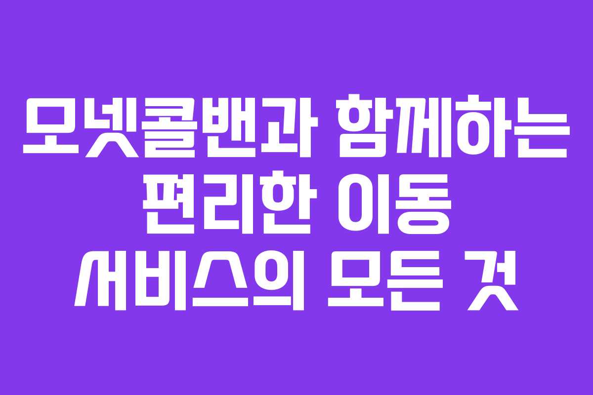 모넷콜밴과 함께하는 편리한 이동 서비스의 모든 것