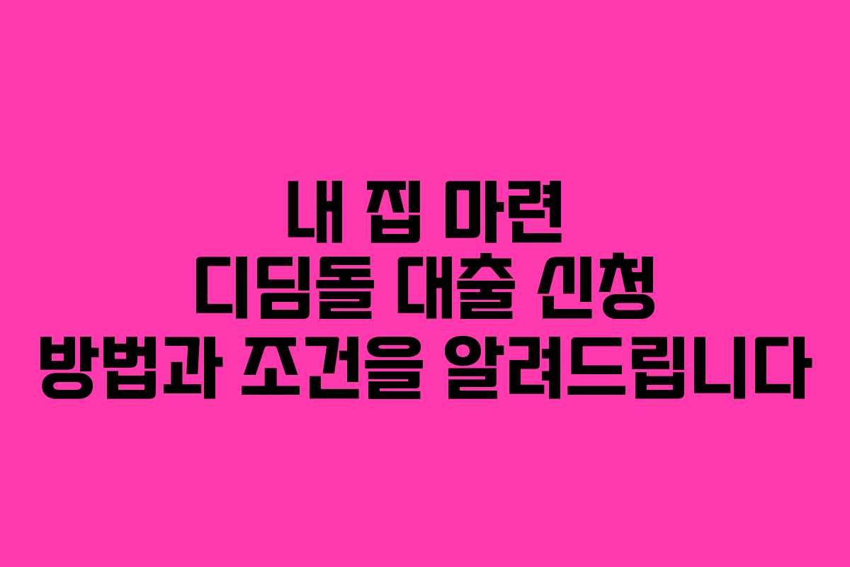 내 집 마련 디딤돌 대출 신청 방법과 조건을 알려드립니다 내 집 마련 디딤돌 대출 신청 방법과 조건을 알려드립니다