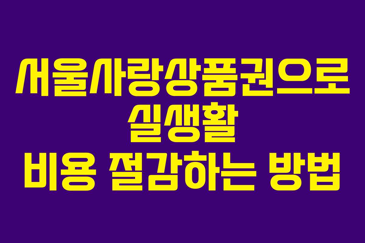 서울사랑상품권으로 실생활 비용 절감하는 방법