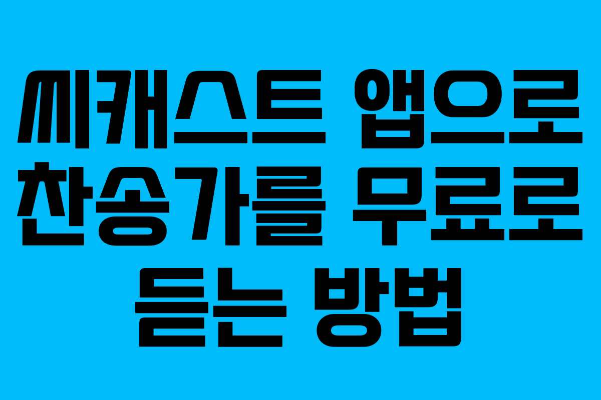 씨캐스트 앱으로 찬송가를 무료로 듣는 방법 씨캐스트 앱으로 찬송가를 무료로 듣는 방법
