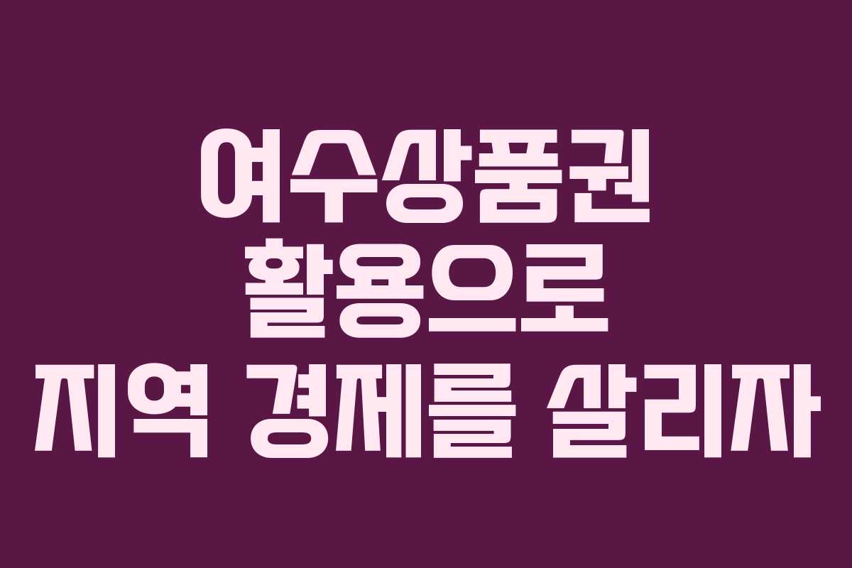 여수상품권 활용으로 지역 경제를 살리자
