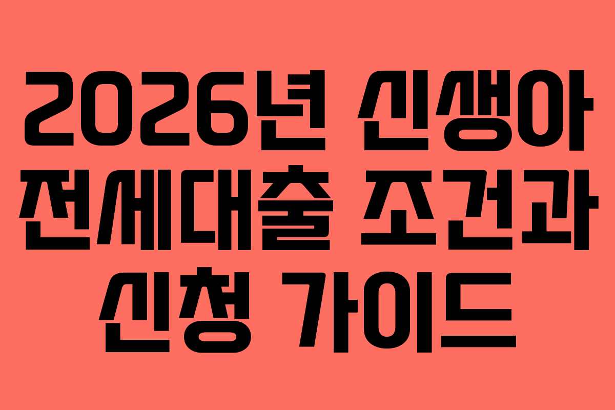 2026년 신생아 전세대출 조건과 신청 가이드