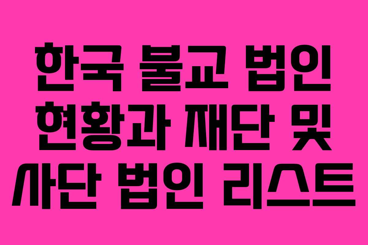 한국 불교 법인 현황과 재단 및 사단 법인 리스트