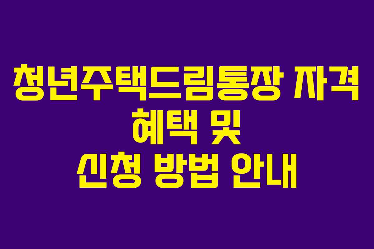 청년주택드림통장 자격 혜택 및 신청 방법 안내