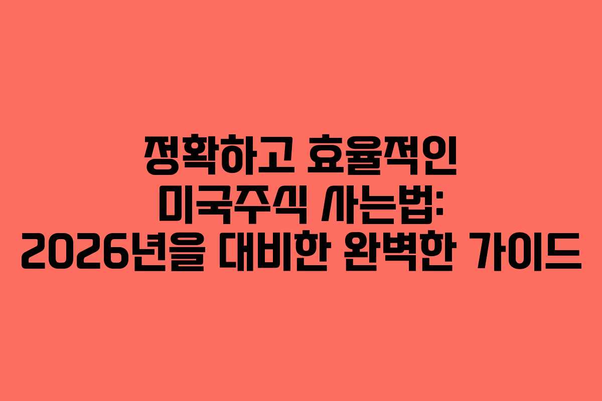정확하고 효율적인 미국주식 사는법: 2026년을 대비한 완벽한 가이드