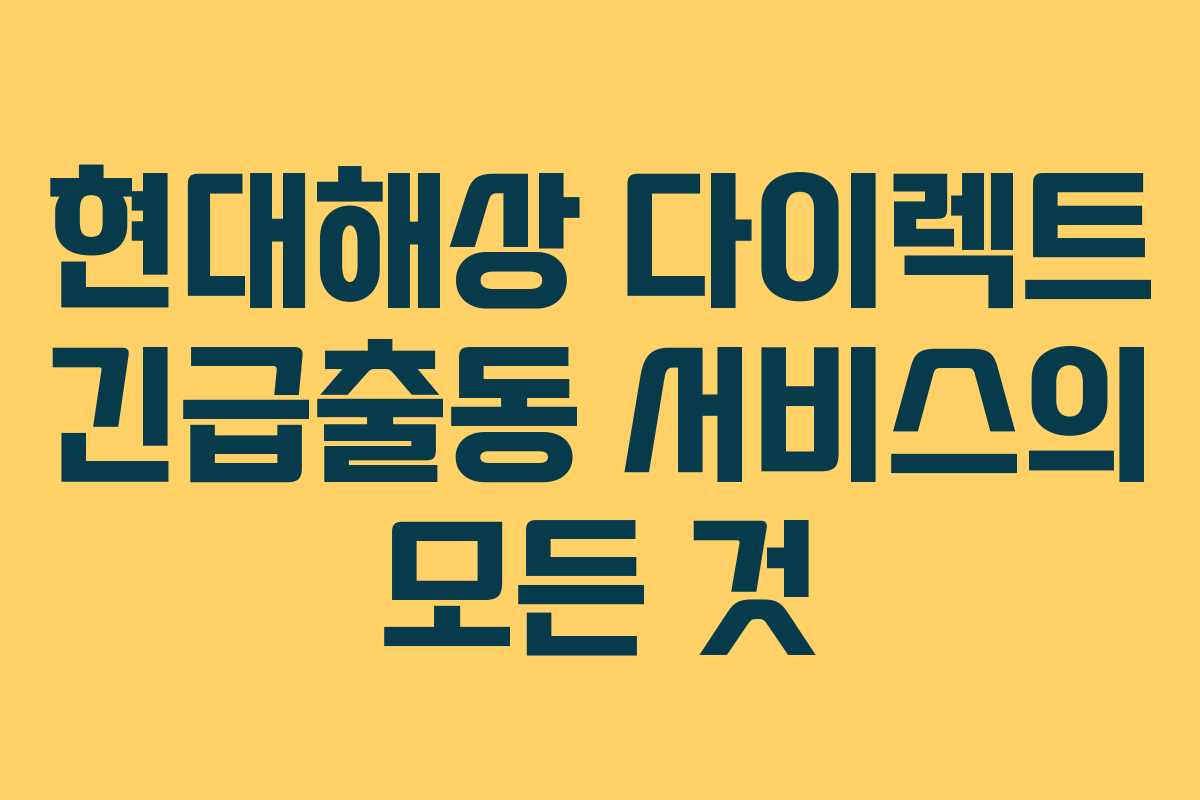 현대해상 다이렉트 긴급출동 서비스의 모든 것