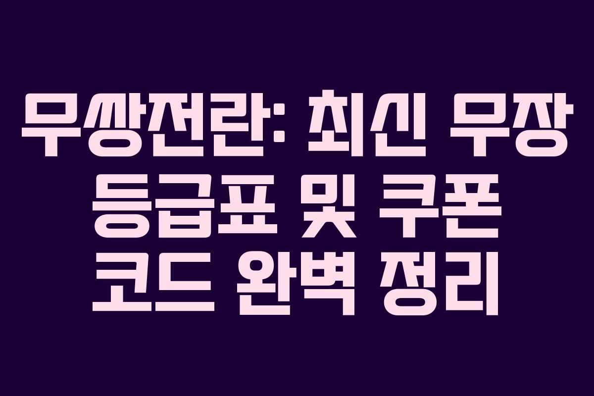 무쌍전란: 최신 무장 등급표 및 쿠폰 코드 완벽 정리