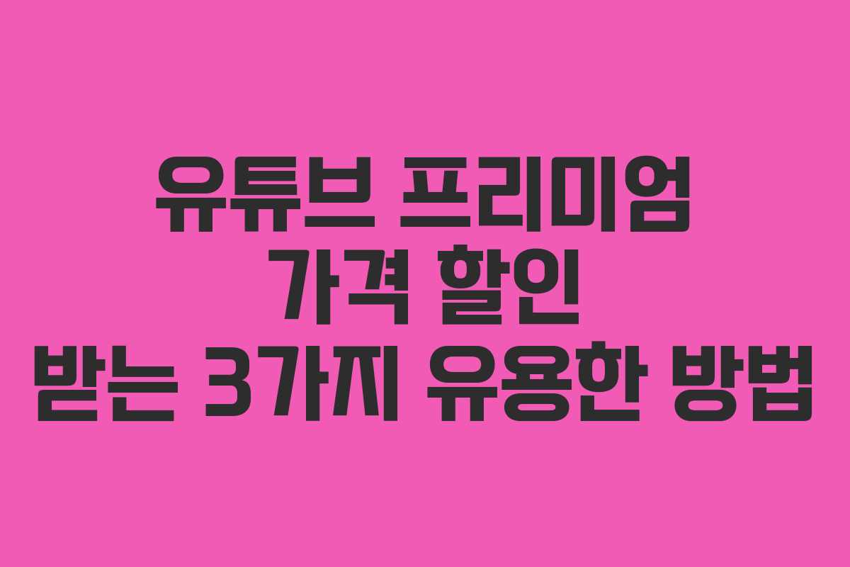 유튜브 프리미엄 가격 할인 받는 3가지 유용한 방법