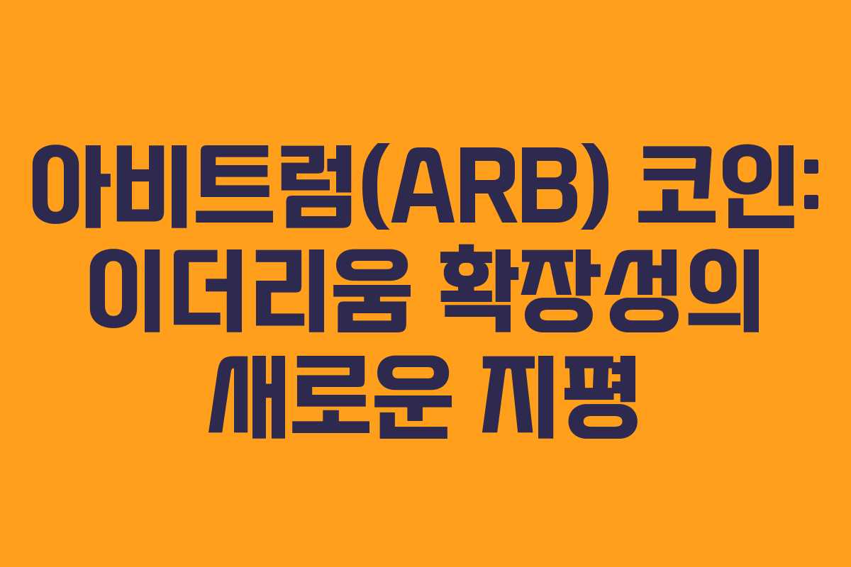 아비트럼(ARB) 코인: 이더리움 확장성의 새로운 지평 아비트럼(ARB) 코인: 이더리움 확장성의 새로운 지평