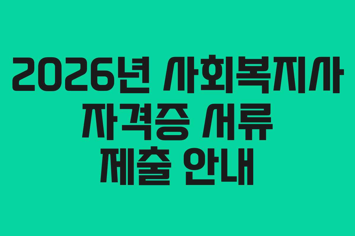 2026년 사회복지사 자격증 서류 제출 안내