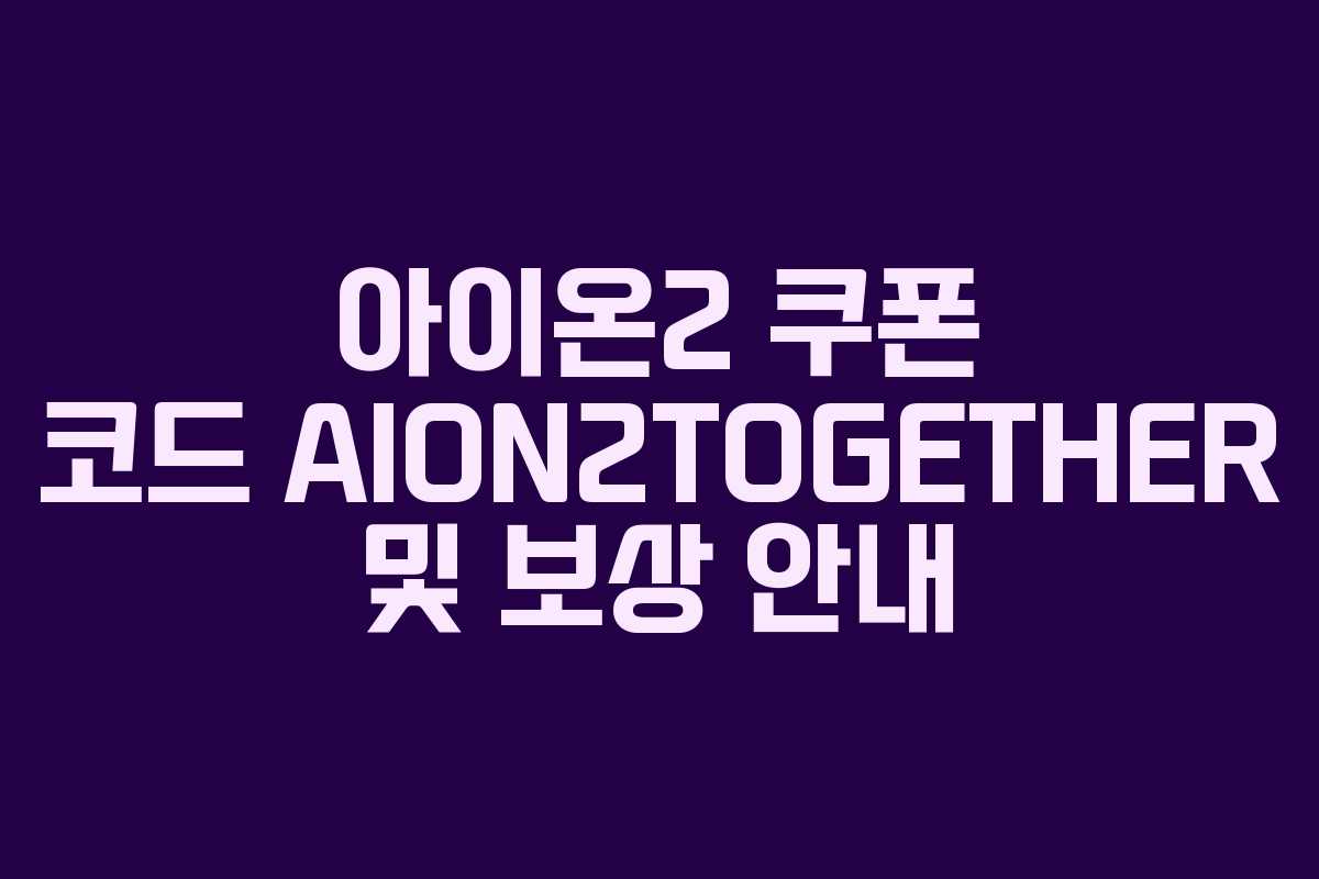 아이온2 쿠폰 코드 AION2TOGETHER 및 보상 안내 아이온2 쿠폰 코드 AION2TOGETHER 및 보상 안내