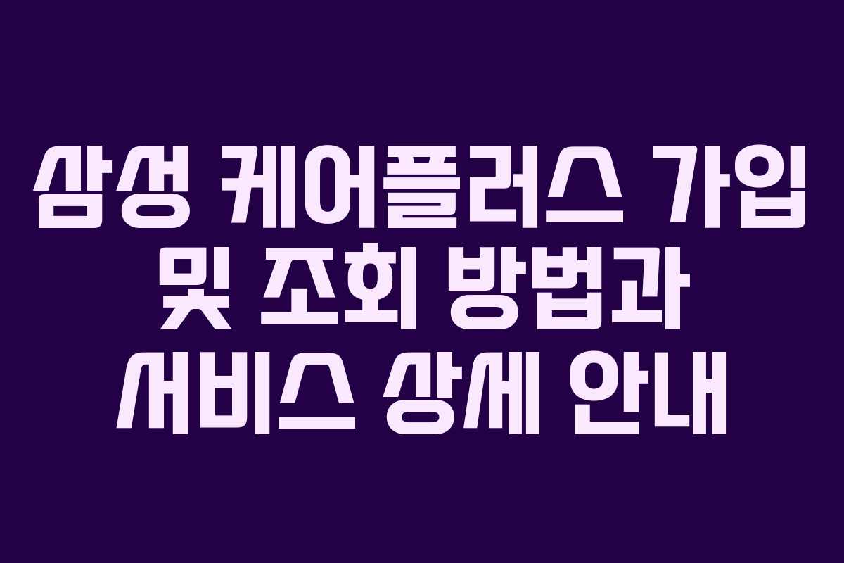 삼성 케어플러스 가입 및 조회 방법과 서비스 상세 안내